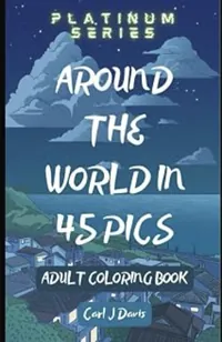 Book cover of Around the World in 45 Pics: Platinum Series adult colouring book by Dr Carl J Davis