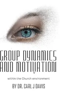 Book cover of Group Dynamics and Motivation: Within the church environment by Dr Carl J Davis