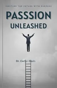 Book cover of Passion Unleashed: Igniting the future with purpose by Dr Carl J Davis