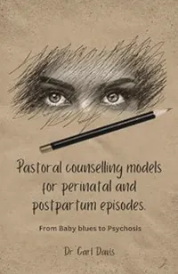 Book cover of Pastoral Counselling Models for Perinatal and Postpartum Episodes: From baby blues to psychosis by Dr Carl J Davis