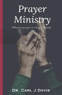 Book cover of Prayer Ministry: Effective prayer in a busy lifestyle by Dr Carl J Davis