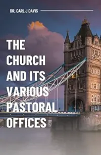 Book cover of The Church and its Various Pastoral Offices by Dr Carl J Davis