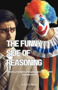 Book cover of The Funny Side of Reasoning: Fallacies, principles and typologies in the modern business world by Dr Carl J Davis